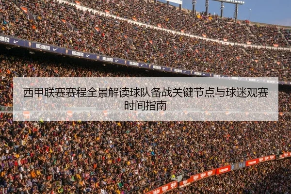 西甲联赛赛程全景解读球队备战关键节点与球迷观赛时间指南
