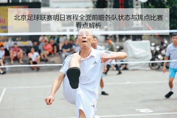 北京足球联赛明日赛程全面前瞻各队状态与焦点比赛看点解析